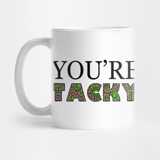 You're tacky and I hate you Mug